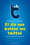 Portada de la novela de Rafaela Almeida, El día que Ashton me twitteó