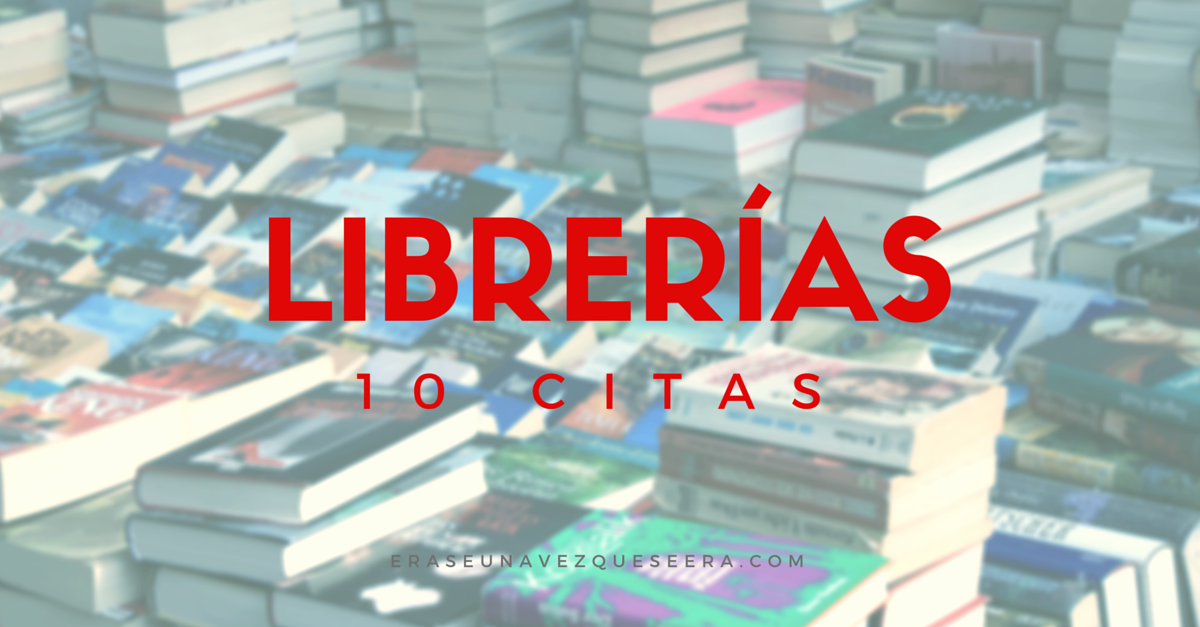 citas sobre librerias 10 citas sobre librerías y libreros