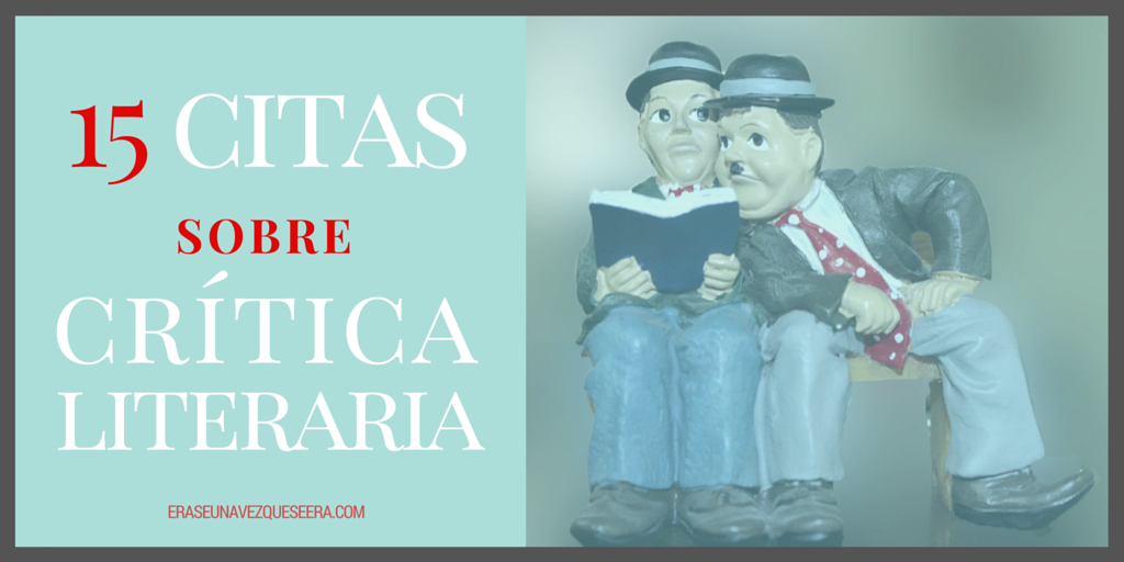 15 citas sobre critica literaria 15 citas sobre la crítica literaria