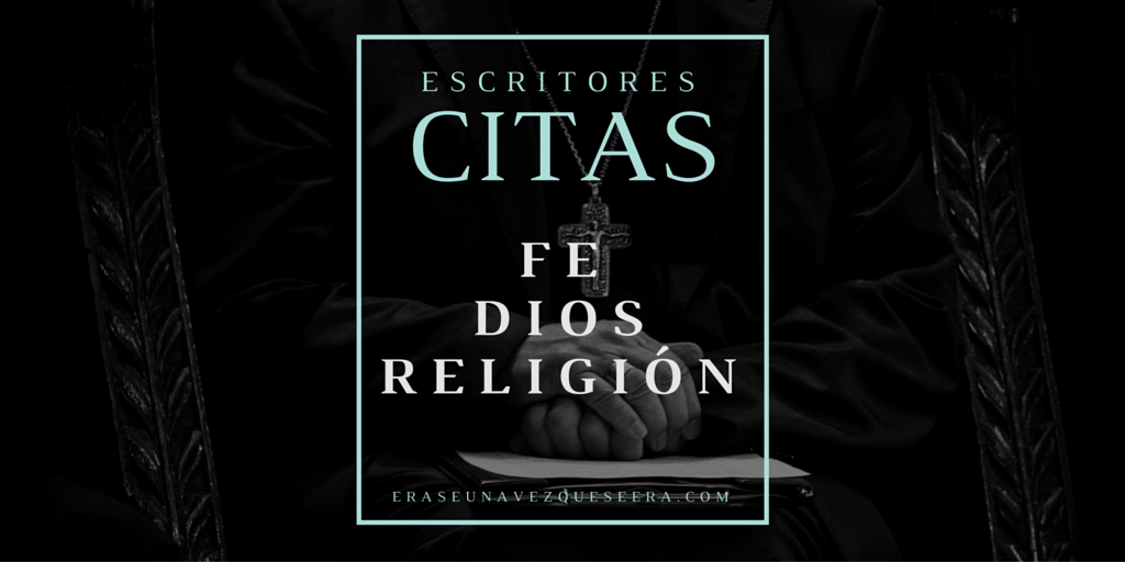 citas de escritores sobre la fe, dios y la religion Citas de escritores sobre la fe, Dios y la religión